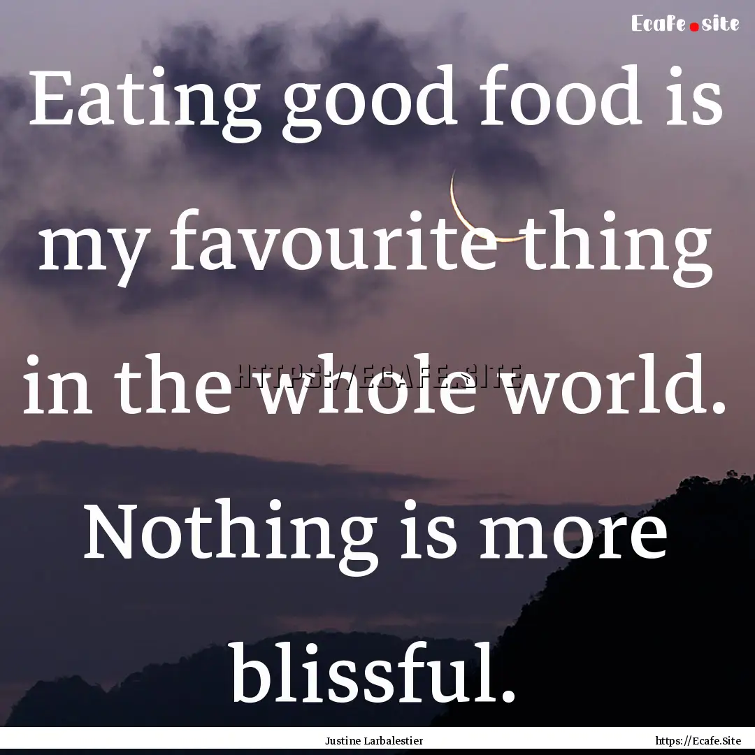 Eating good food is my favourite thing in.... : Quote by Justine Larbalestier