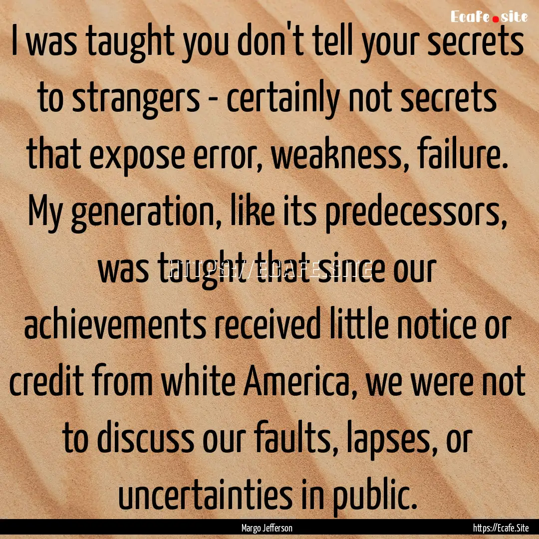 I was taught you don't tell your secrets.... : Quote by Margo Jefferson