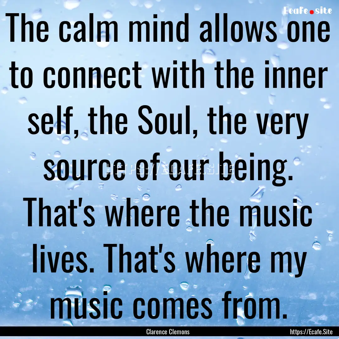 The calm mind allows one to connect with.... : Quote by Clarence Clemons