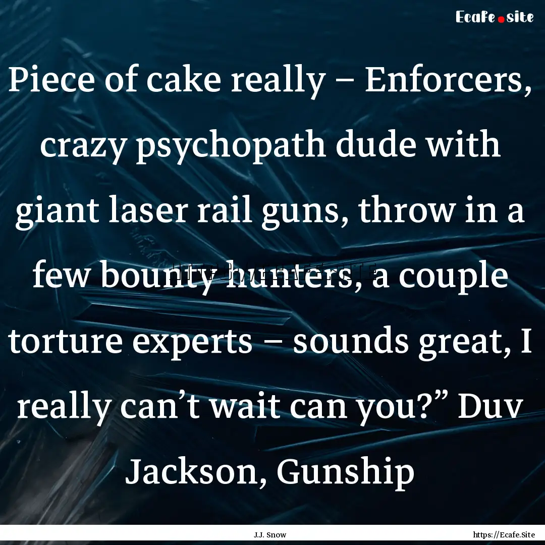 Piece of cake really – Enforcers, crazy.... : Quote by J.J. Snow