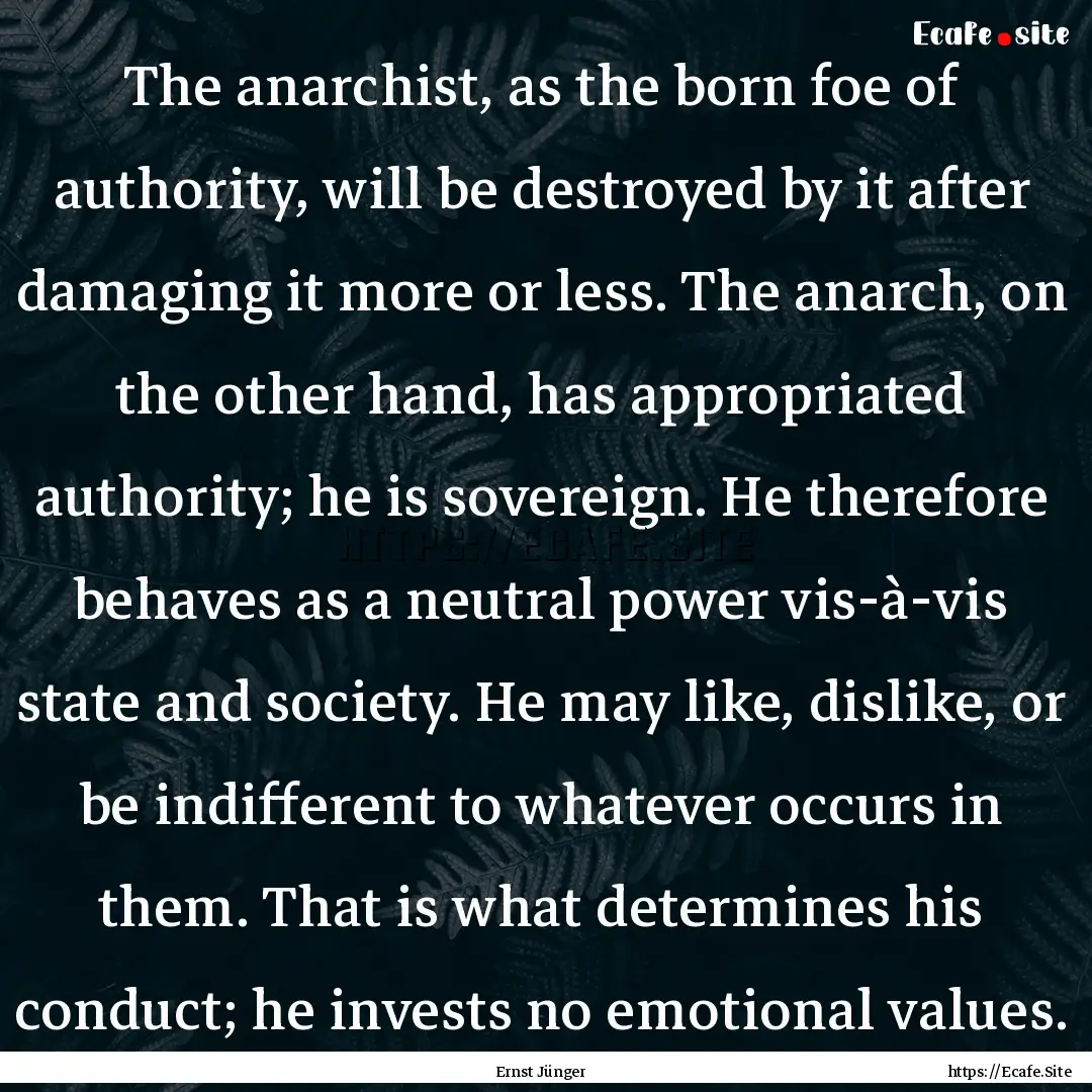 The anarchist, as the born foe of authority,.... : Quote by Ernst Jünger