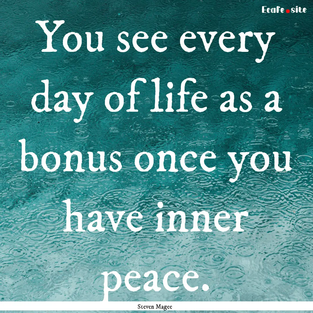 You see every day of life as a bonus once.... : Quote by Steven Magee