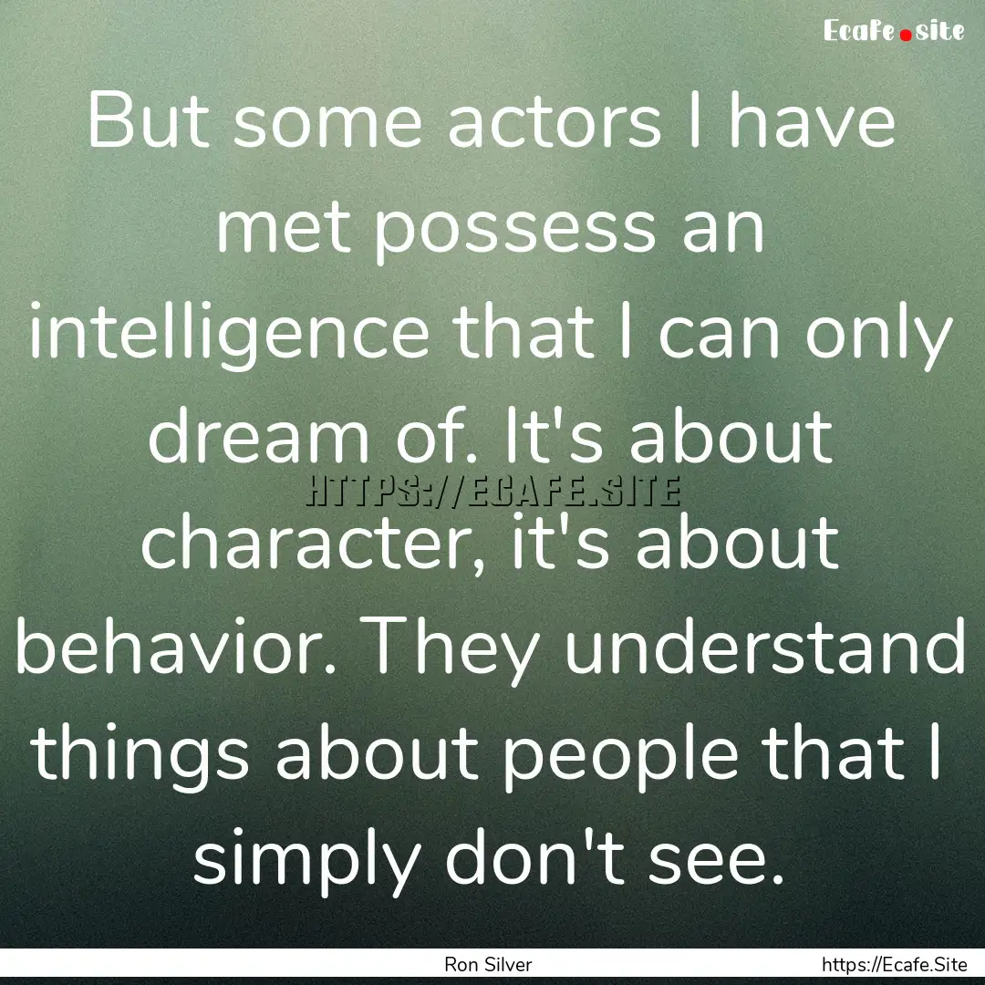 But some actors I have met possess an intelligence.... : Quote by Ron Silver