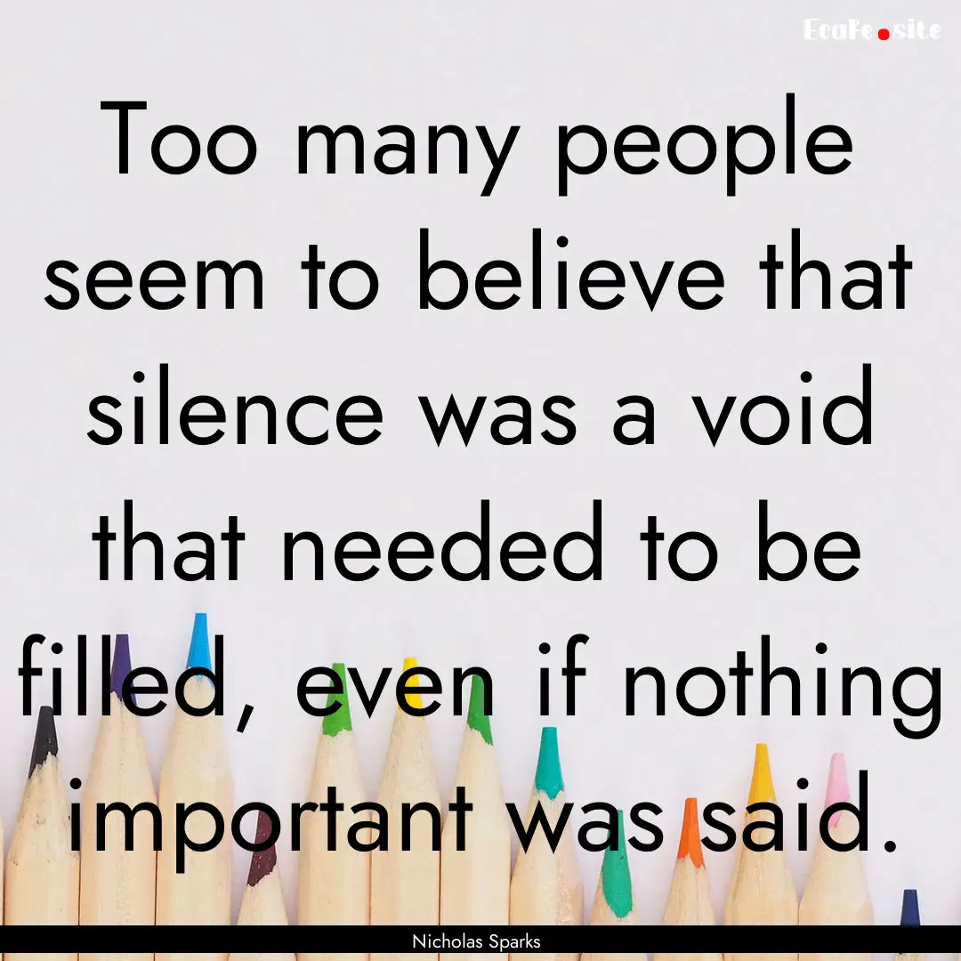 Too many people seem to believe that silence.... : Quote by Nicholas Sparks