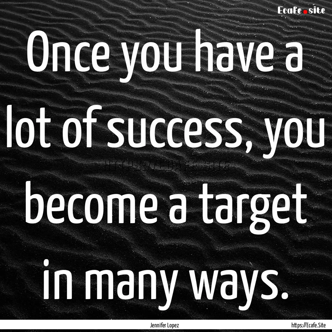 Once you have a lot of success, you become.... : Quote by Jennifer Lopez