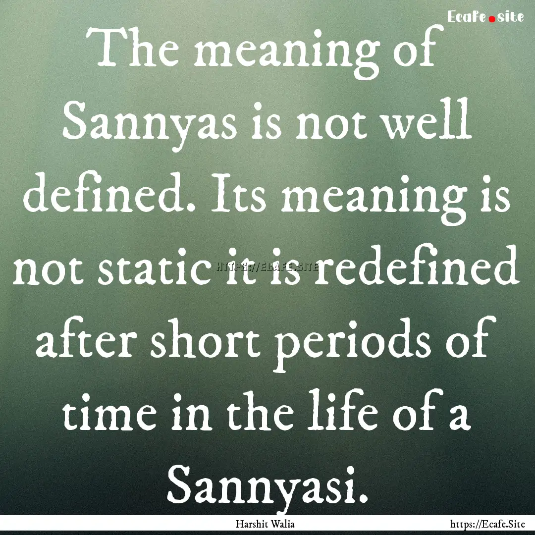 The meaning of Sannyas is not well defined..... : Quote by Harshit Walia