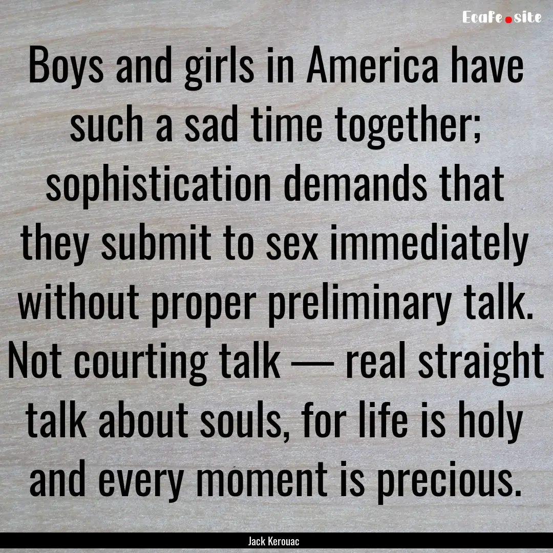 Boys and girls in America have such a sad.... : Quote by Jack Kerouac