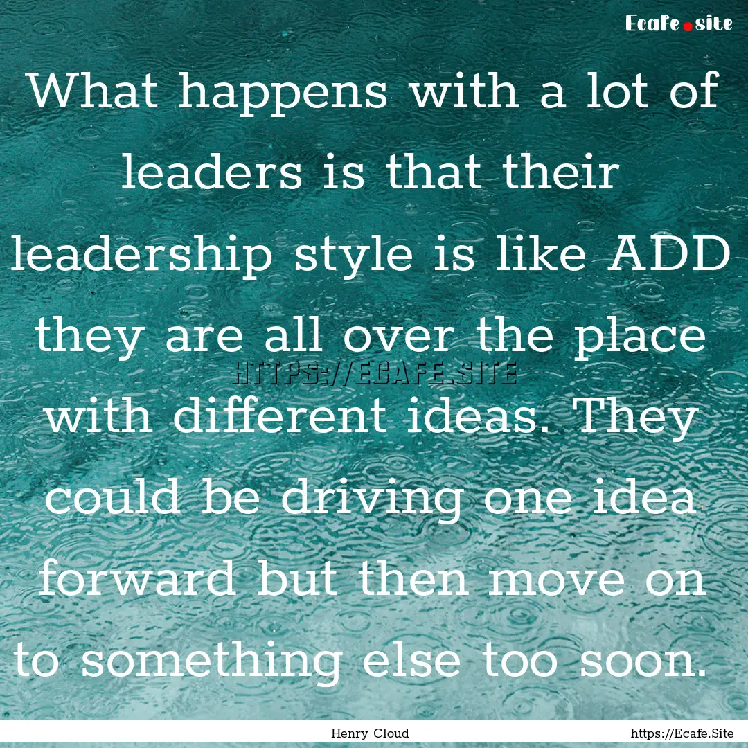 What happens with a lot of leaders is that.... : Quote by Henry Cloud