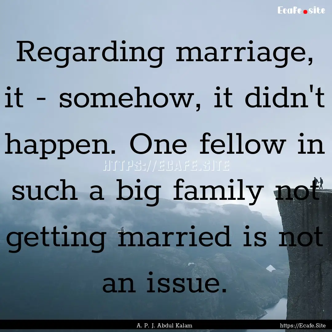 Regarding marriage, it - somehow, it didn't.... : Quote by A. P. J. Abdul Kalam