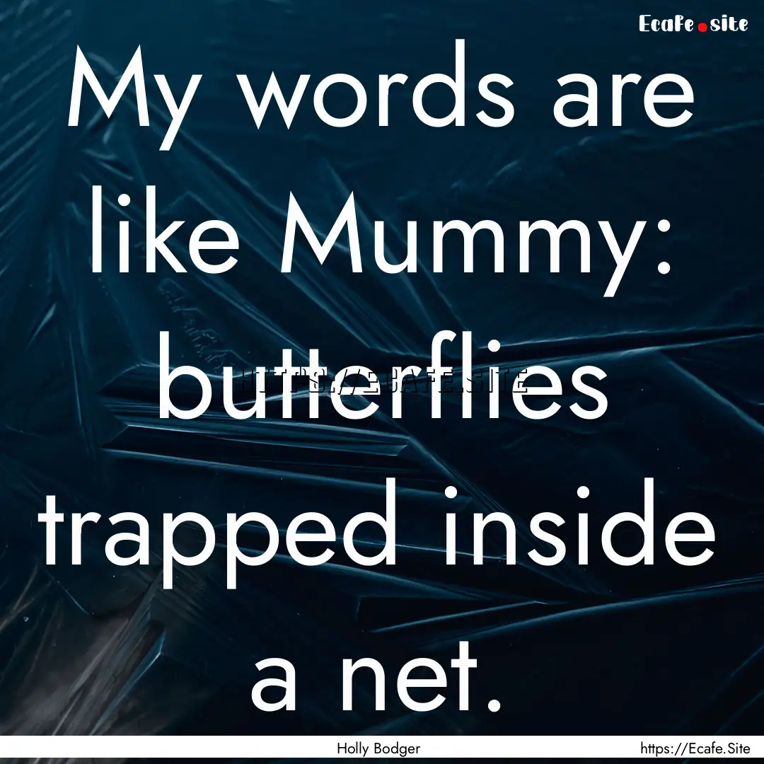 My words are like Mummy: butterflies trapped.... : Quote by Holly Bodger