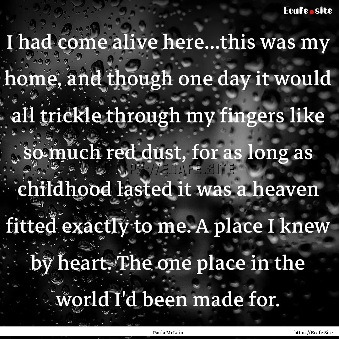 I had come alive here...this was my home,.... : Quote by Paula McLain