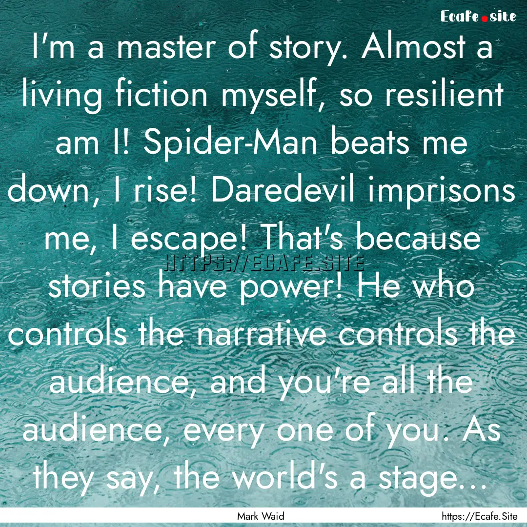 I'm a master of story. Almost a living fiction.... : Quote by Mark Waid