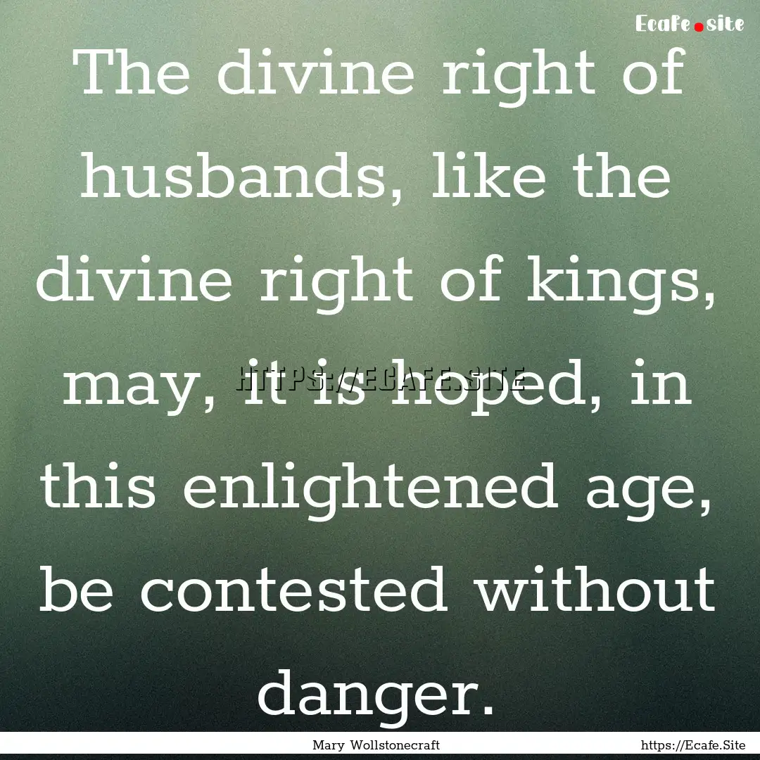 The divine right of husbands, like the divine.... : Quote by Mary Wollstonecraft