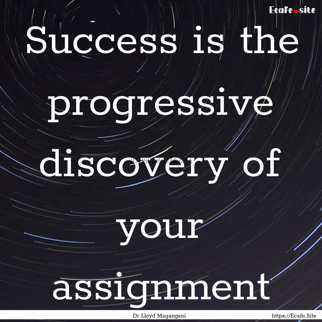 Success is the progressive discovery of your.... : Quote by Dr Lloyd Magangeni