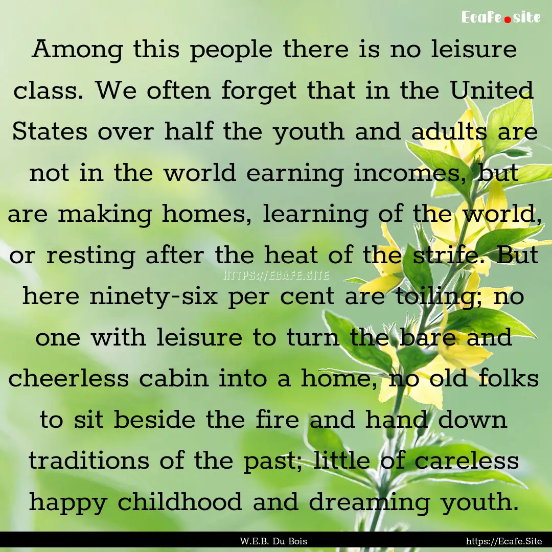 Among this people there is no leisure class..... : Quote by W.E.B. Du Bois