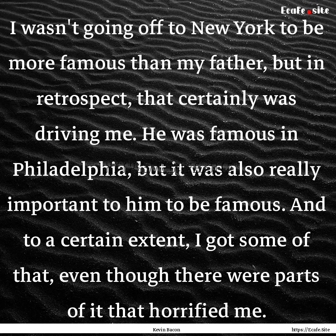 I wasn't going off to New York to be more.... : Quote by Kevin Bacon