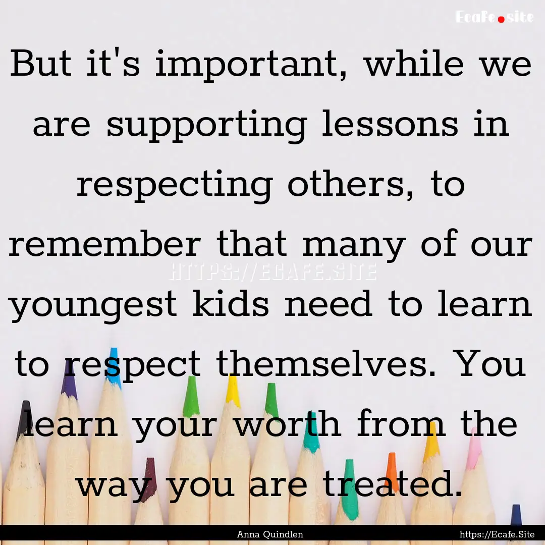 But it's important, while we are supporting.... : Quote by Anna Quindlen