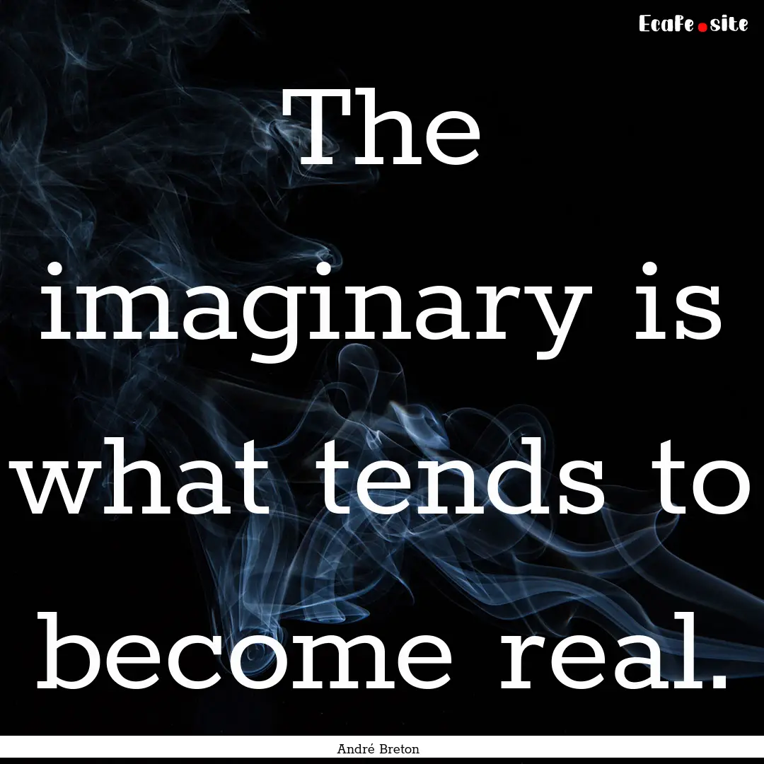 The imaginary is what tends to become real..... : Quote by André Breton