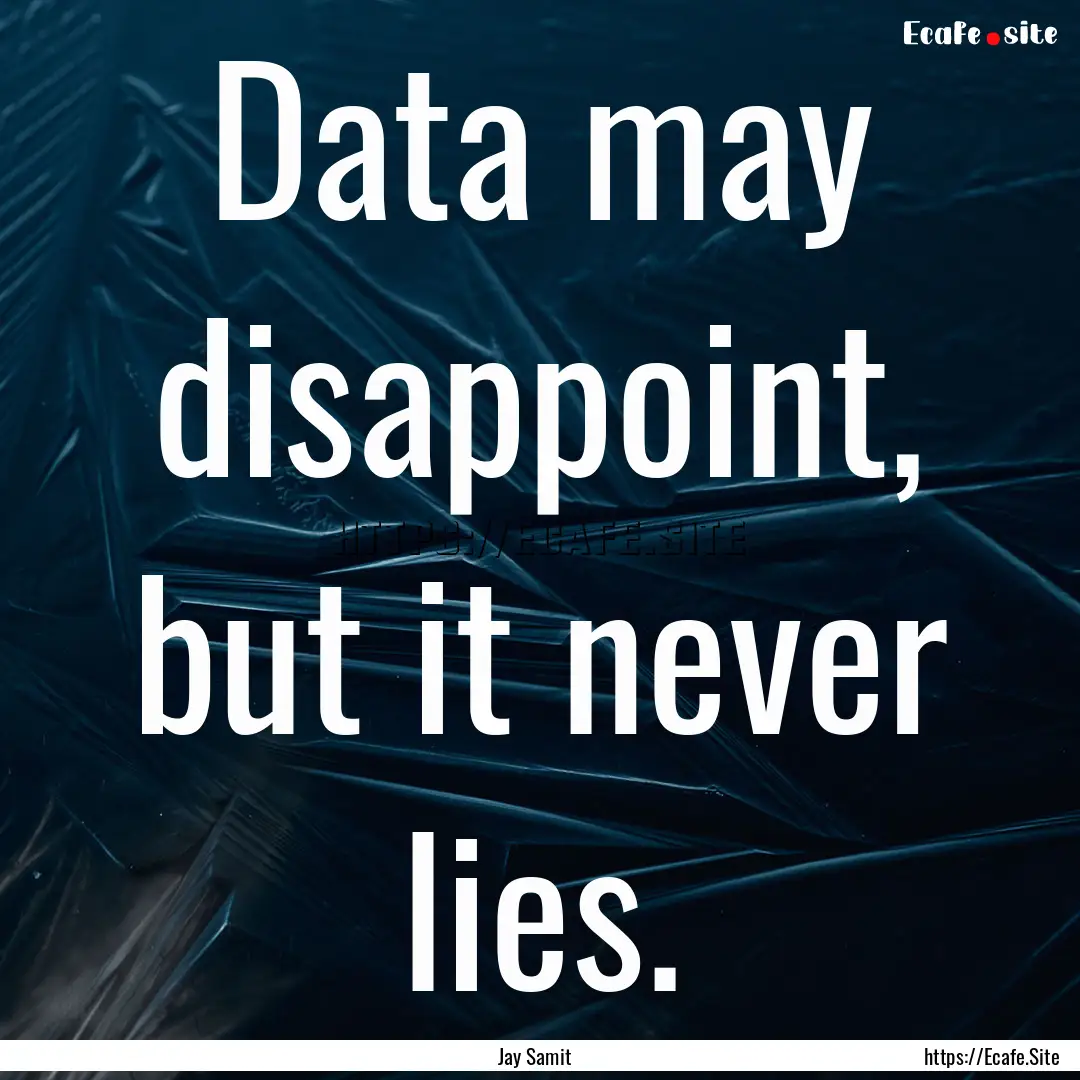 Data may disappoint, but it never lies. : Quote by Jay Samit