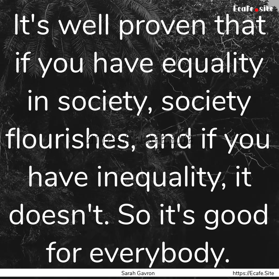 It's well proven that if you have equality.... : Quote by Sarah Gavron