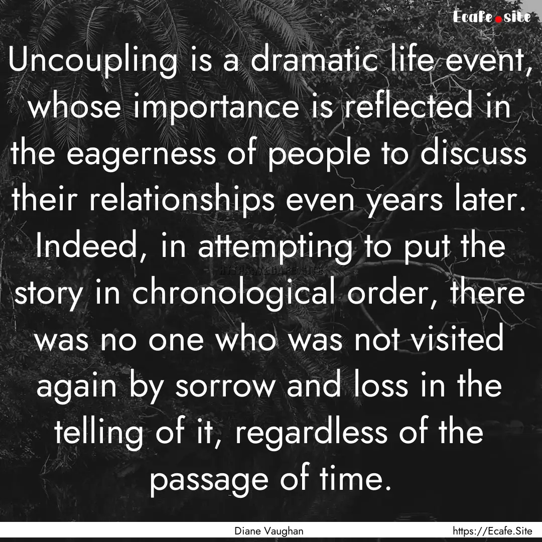 Uncoupling is a dramatic life event, whose.... : Quote by Diane Vaughan