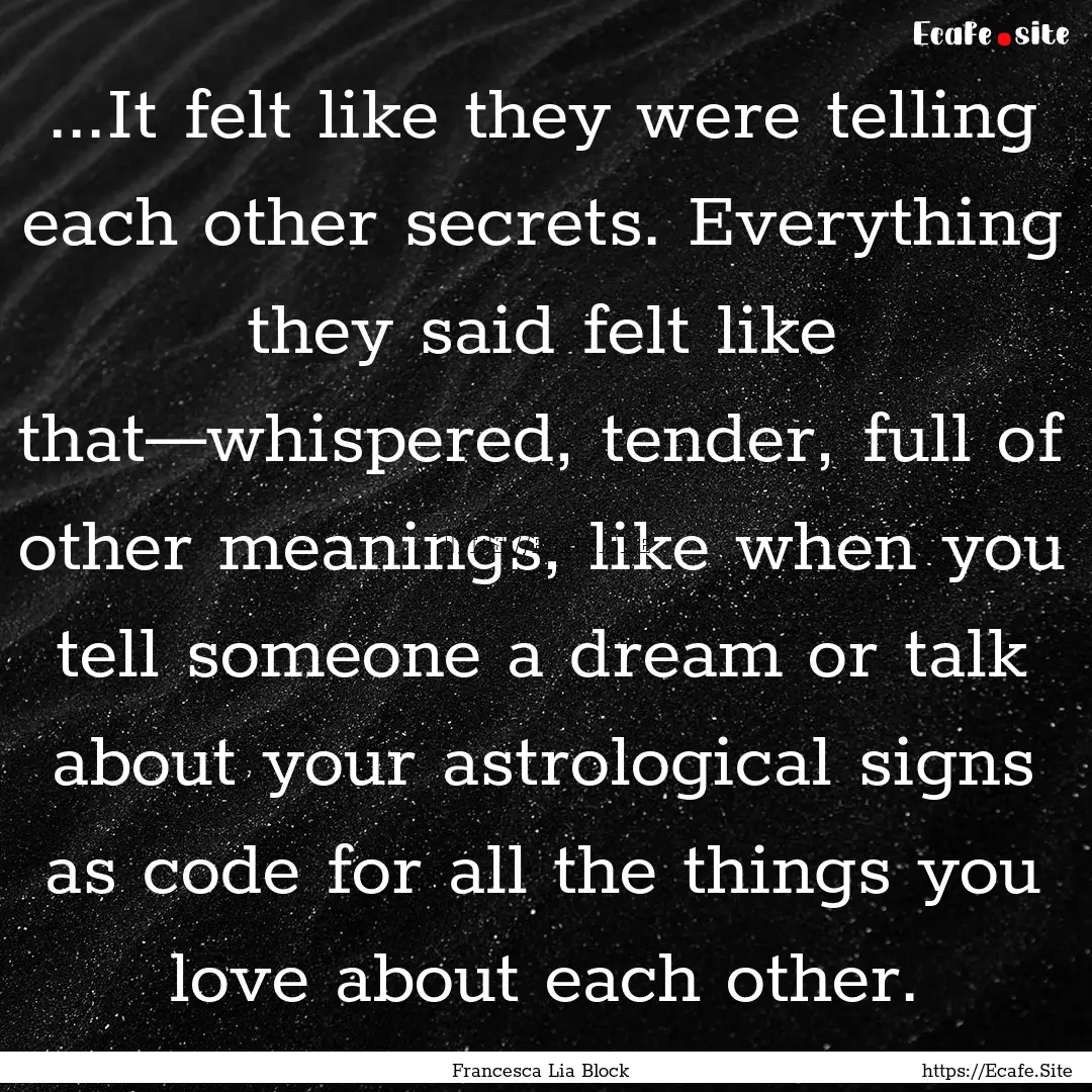 ...It felt like they were telling each other.... : Quote by Francesca Lia Block