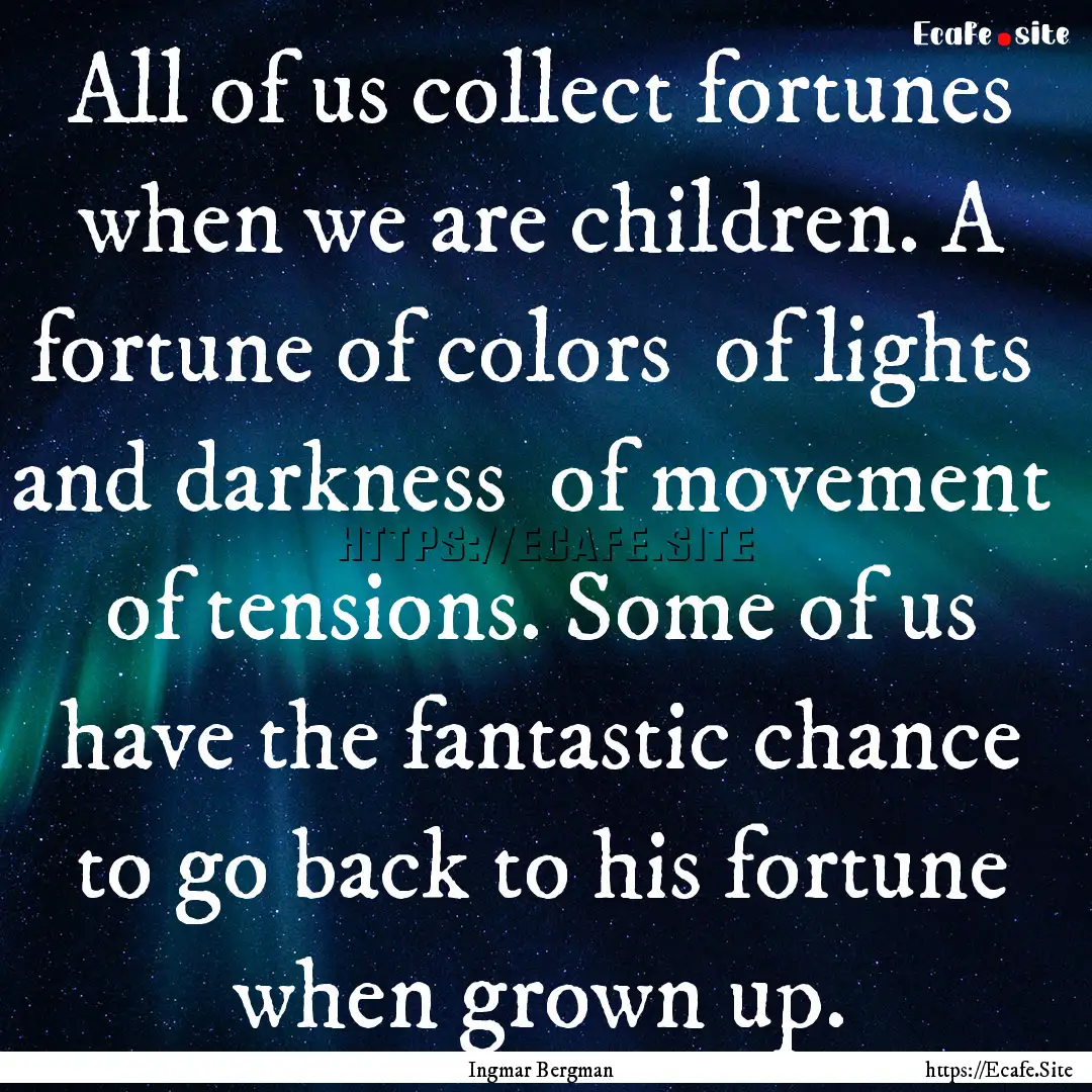 All of us collect fortunes when we are children..... : Quote by Ingmar Bergman