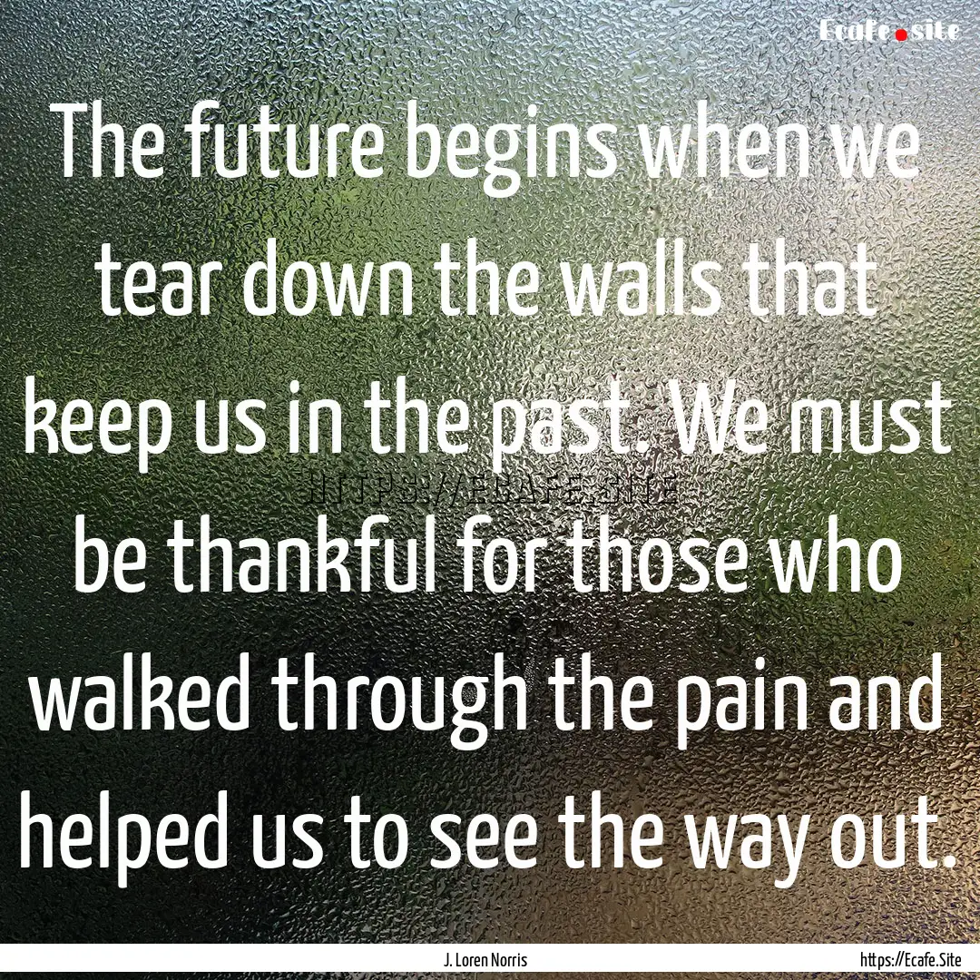 The future begins when we tear down the walls.... : Quote by J. Loren Norris