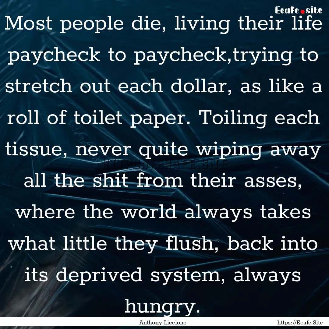 Most people die, living their life paycheck.... : Quote by Anthony Liccione