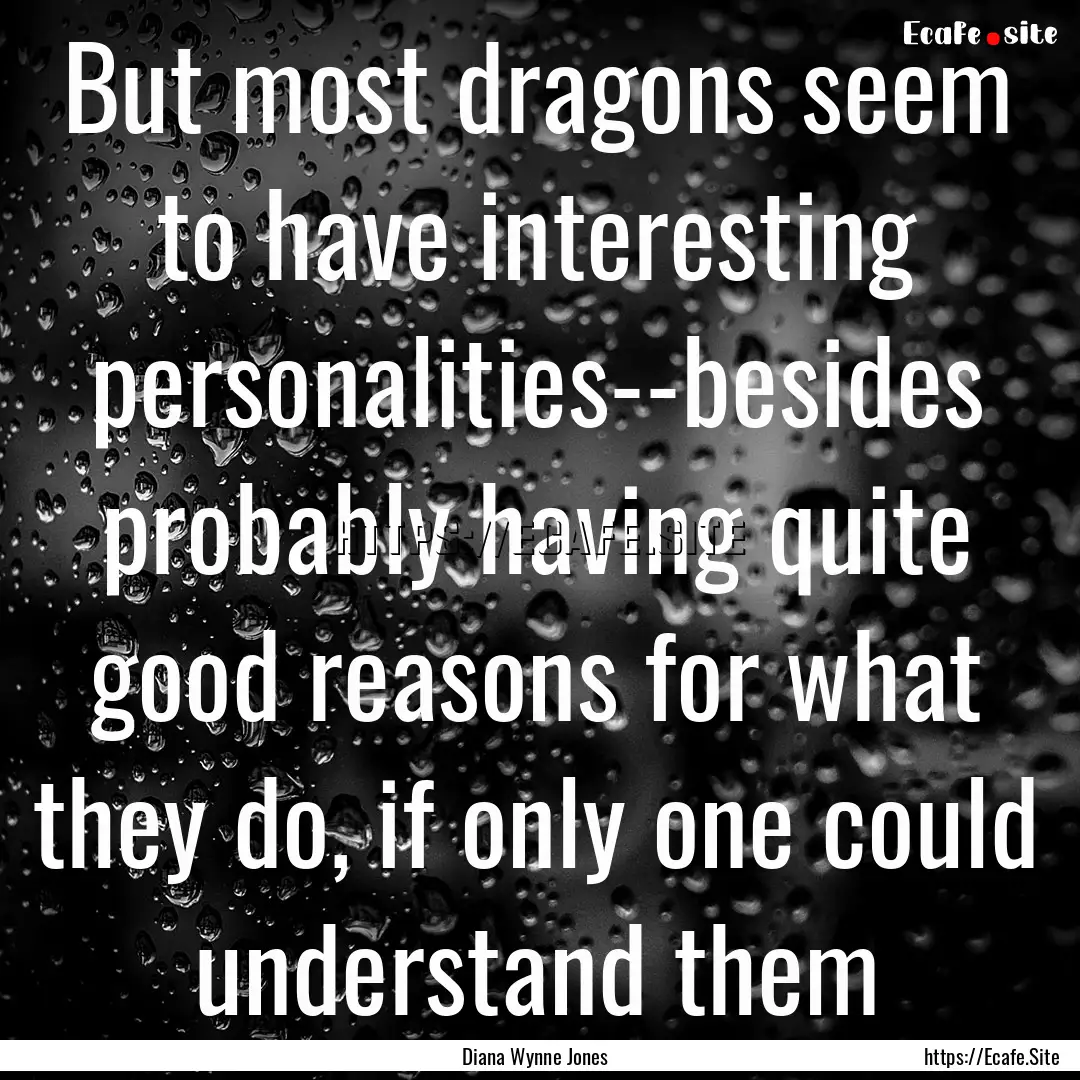 But most dragons seem to have interesting.... : Quote by Diana Wynne Jones