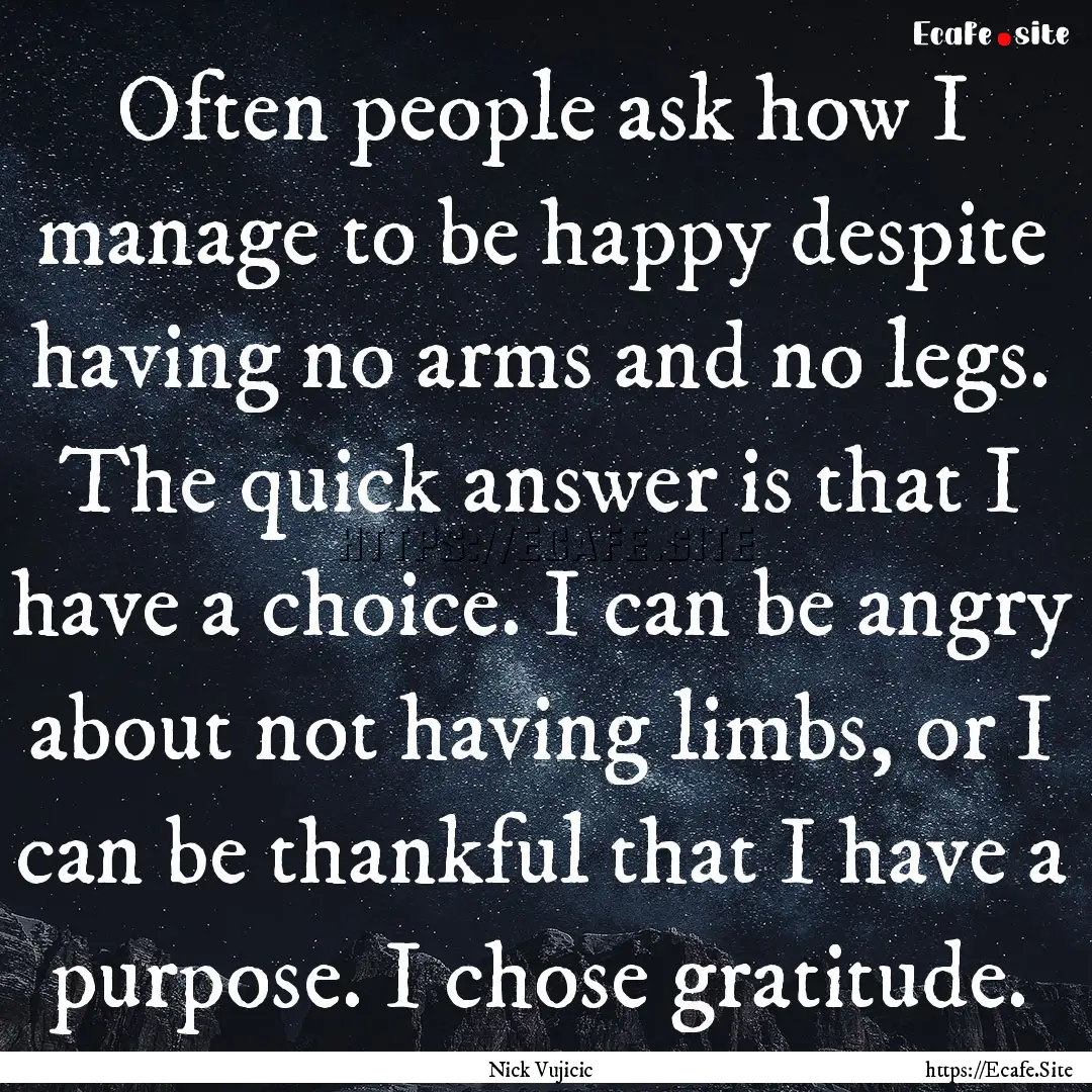 Often people ask how I manage to be happy.... : Quote by Nick Vujicic