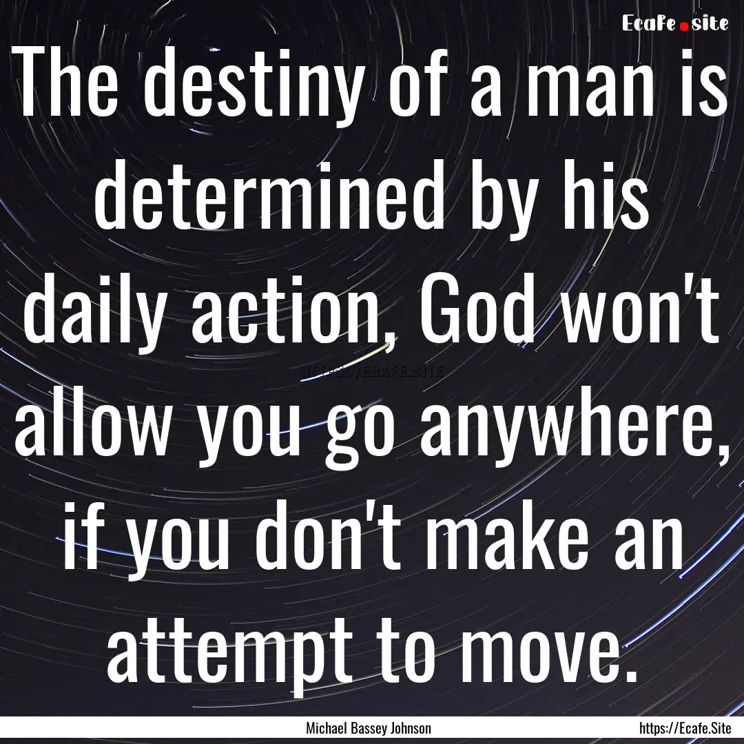 The destiny of a man is determined by his.... : Quote by Michael Bassey Johnson