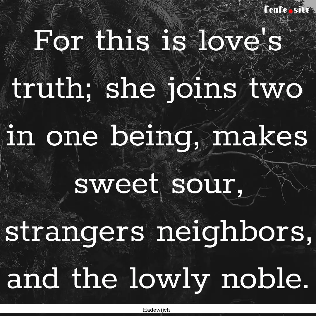 For this is love's truth; she joins two in.... : Quote by Hadewijch