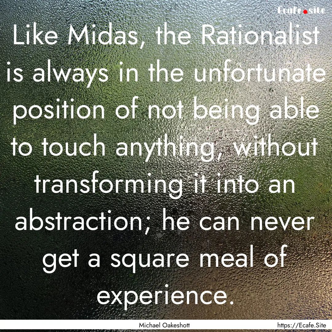 Like Midas, the Rationalist is always in.... : Quote by Michael Oakeshott