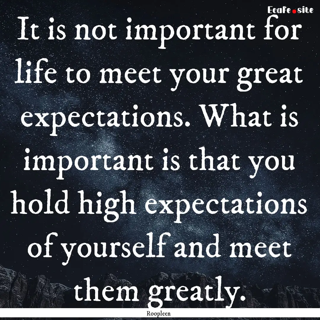 It is not important for life to meet your.... : Quote by Roopleen