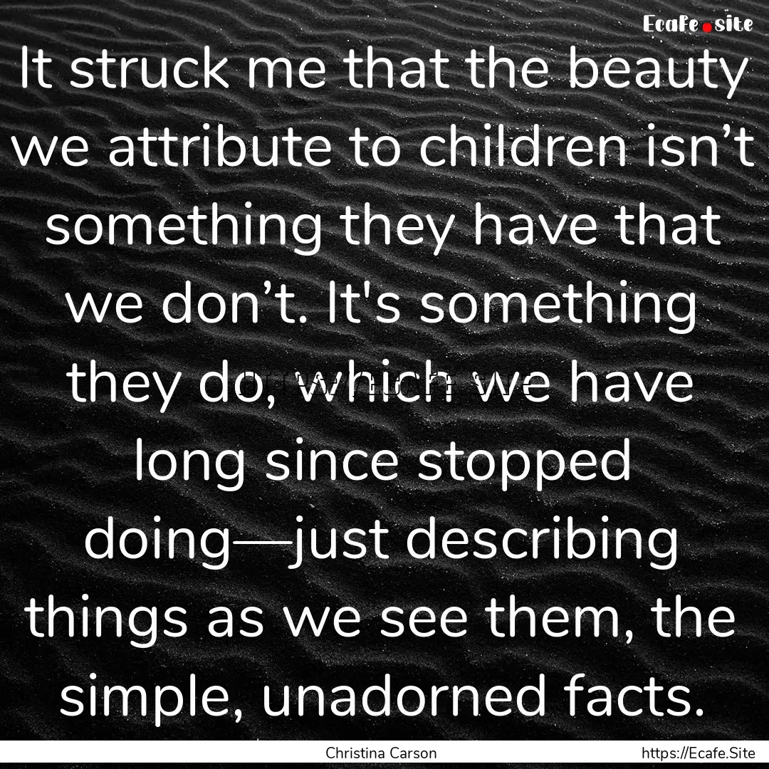 It struck me that the beauty we attribute.... : Quote by Christina Carson