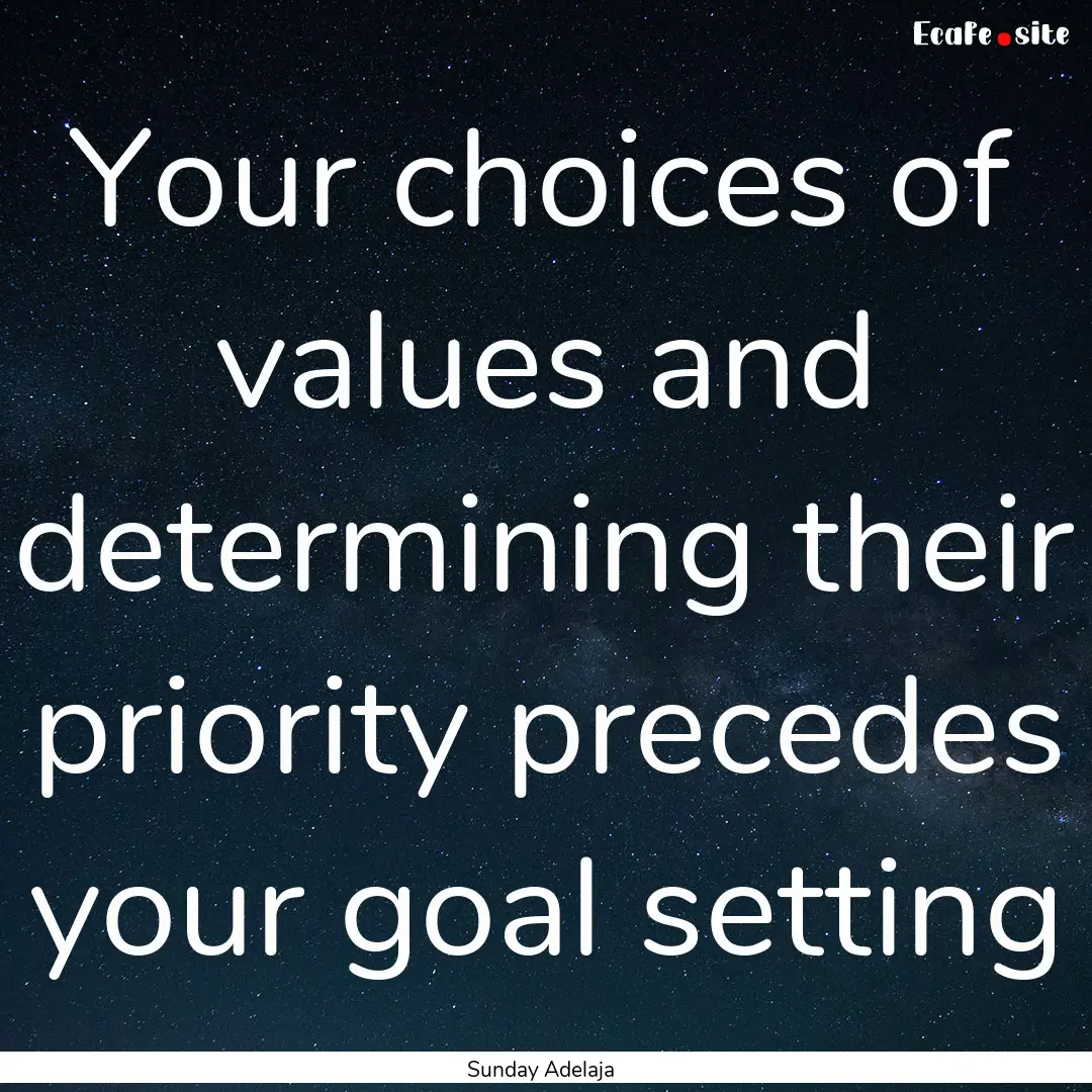 Your choices of values and determining their.... : Quote by Sunday Adelaja