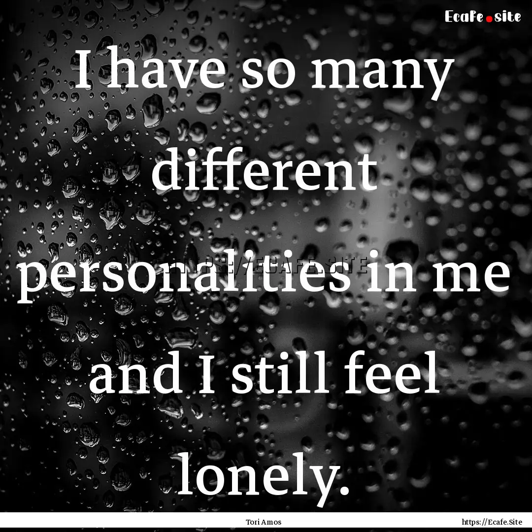 I have so many different personalities in.... : Quote by Tori Amos