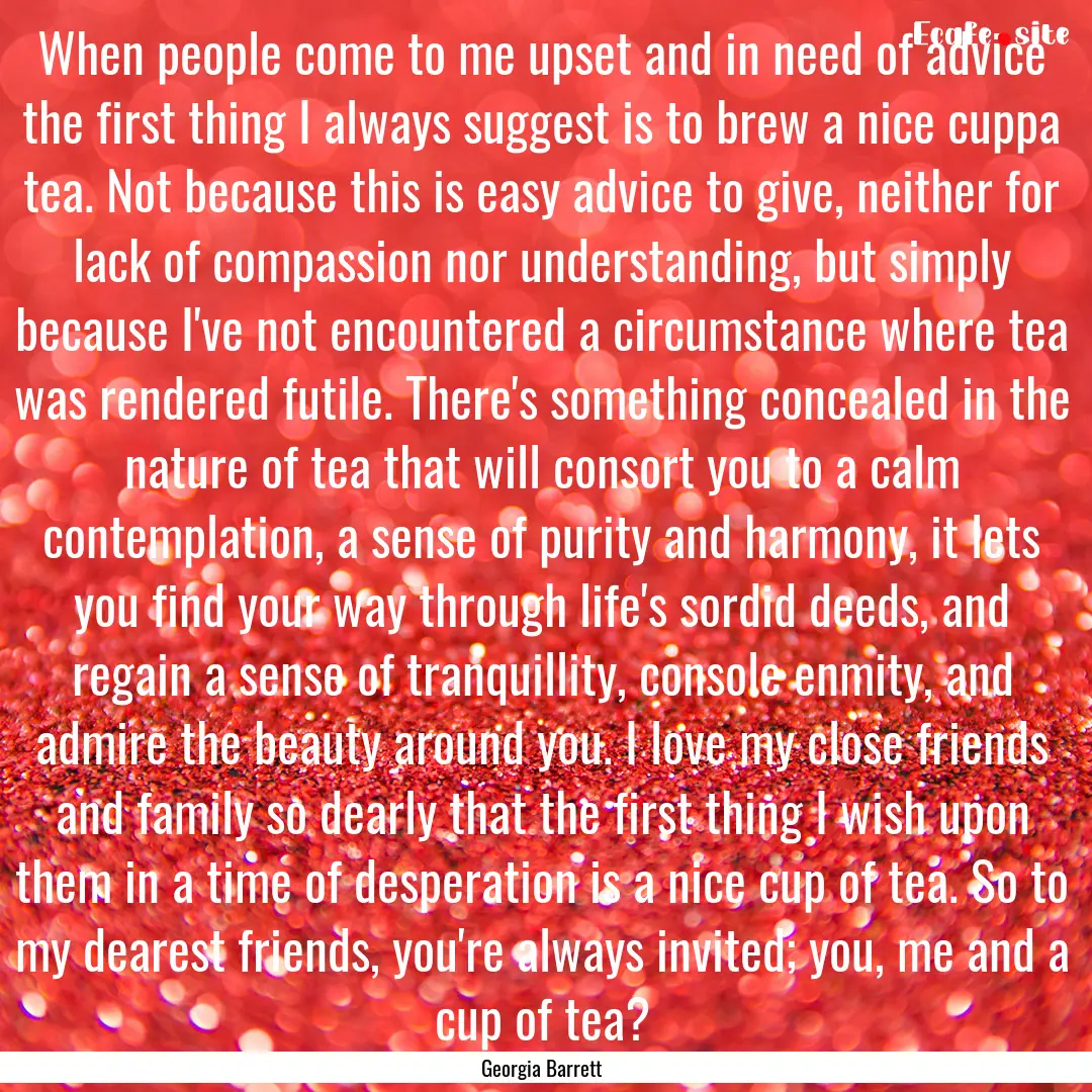 When people come to me upset and in need.... : Quote by Georgia Barrett