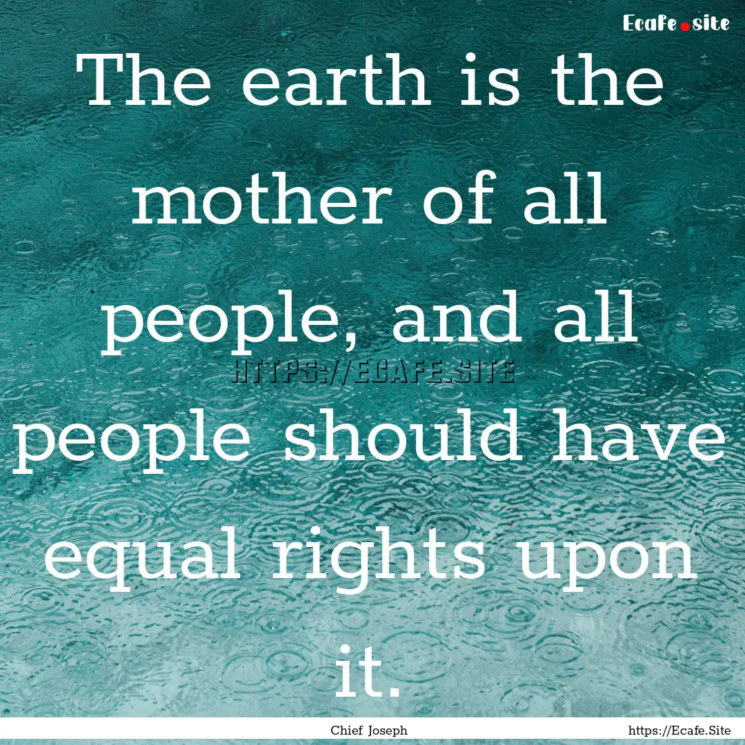 The earth is the mother of all people, and.... : Quote by Chief Joseph