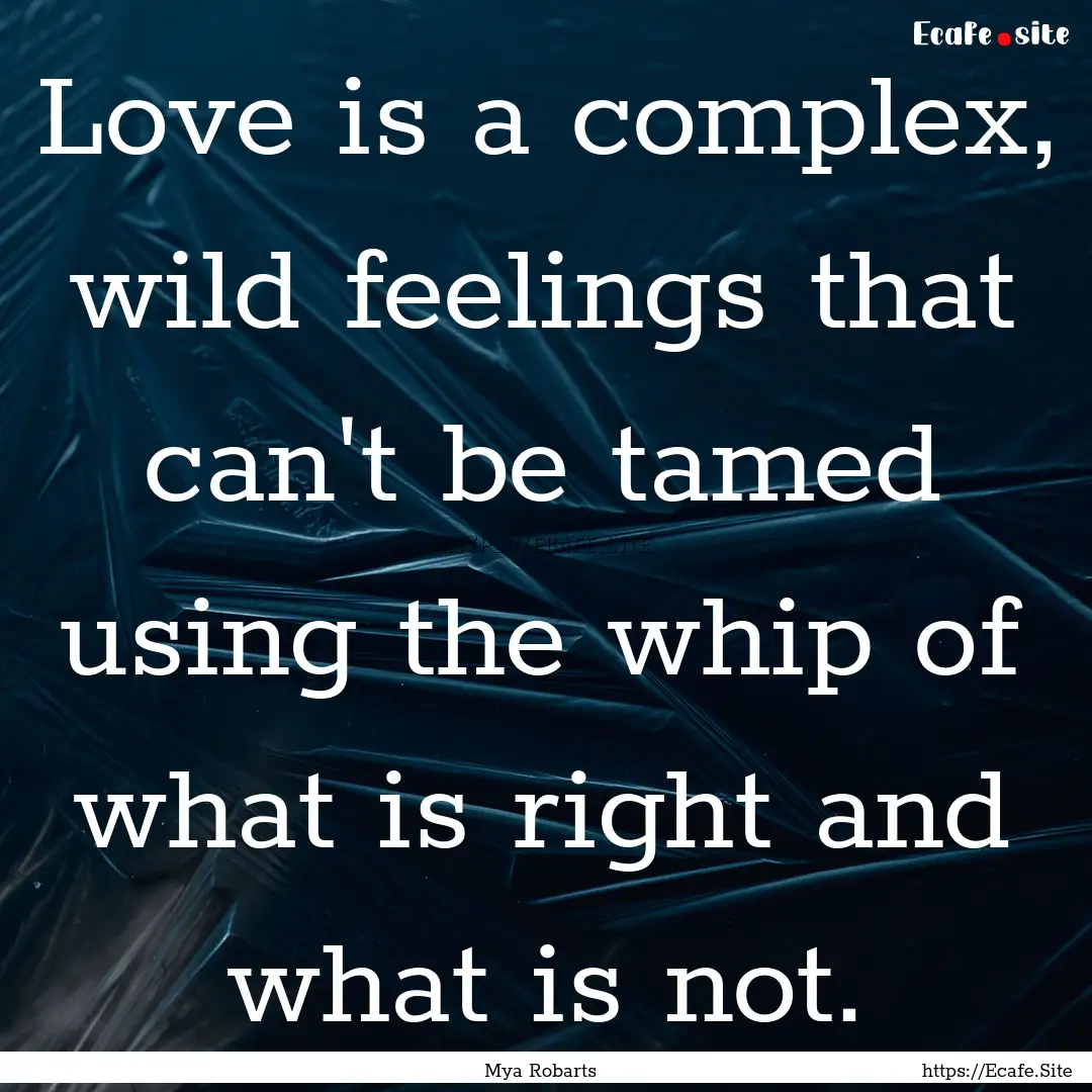 Love is a complex, wild feelings that can't.... : Quote by Mya Robarts