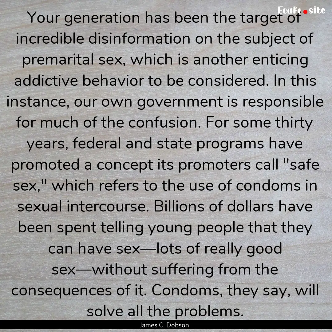 Your generation has been the target of incredible.... : Quote by James C. Dobson