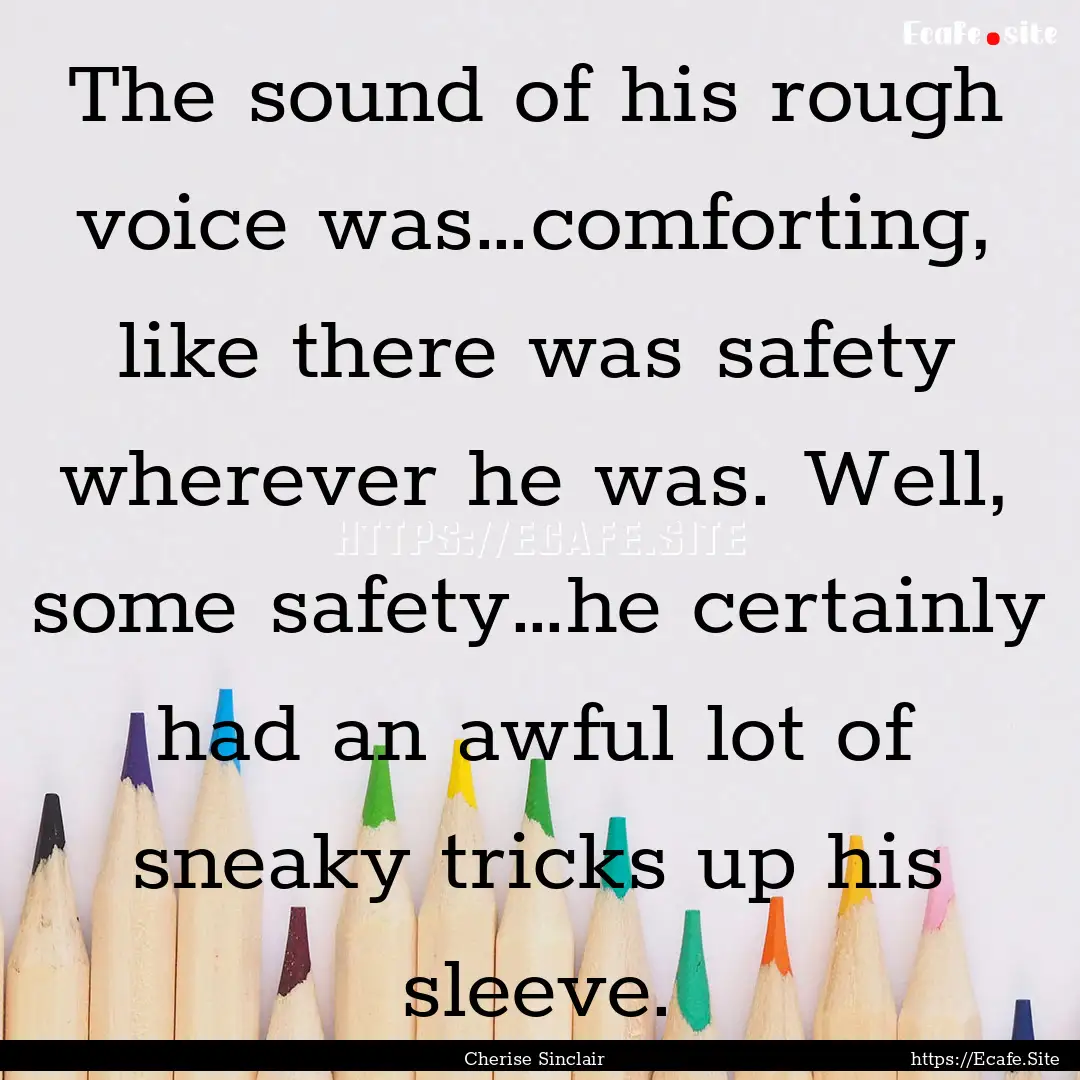 The sound of his rough voice was…comforting,.... : Quote by Cherise Sinclair