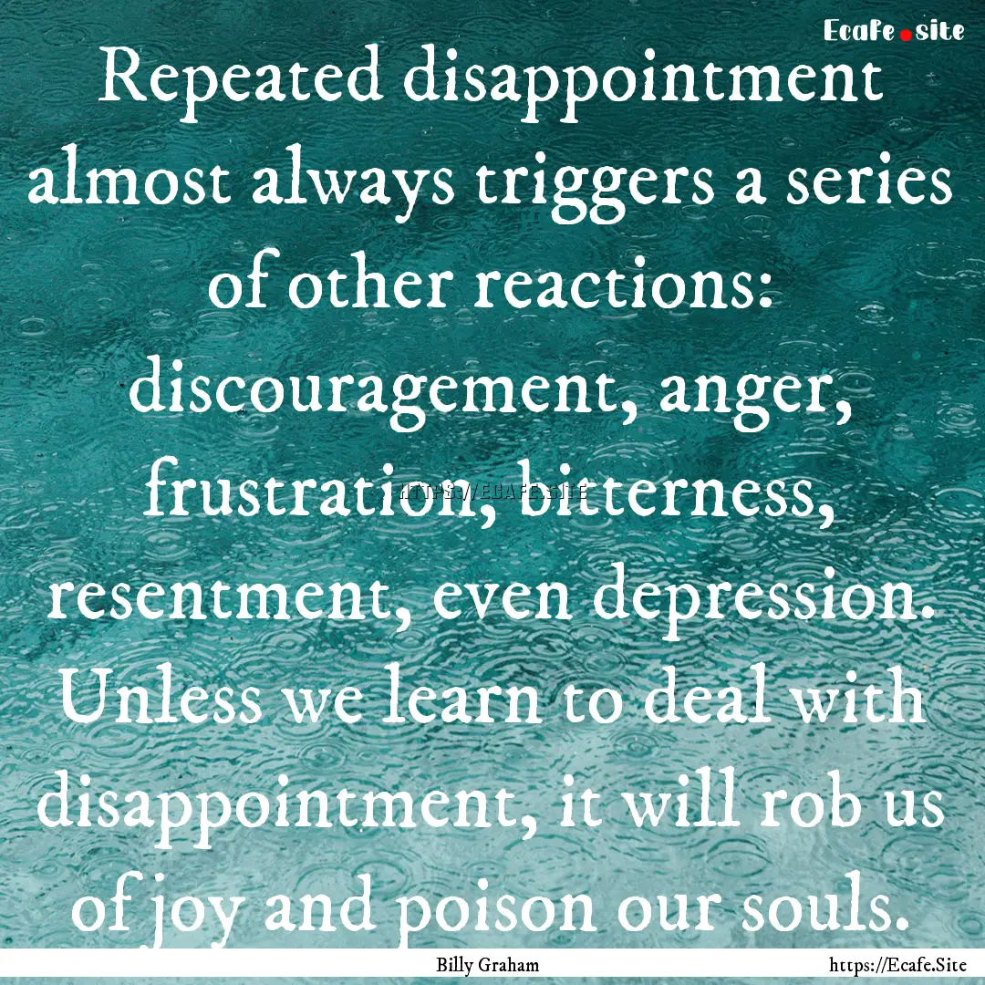 Repeated disappointment almost always triggers.... : Quote by Billy Graham