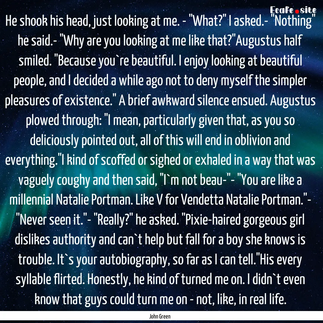 He shook his head, just looking at me. -.... : Quote by John Green