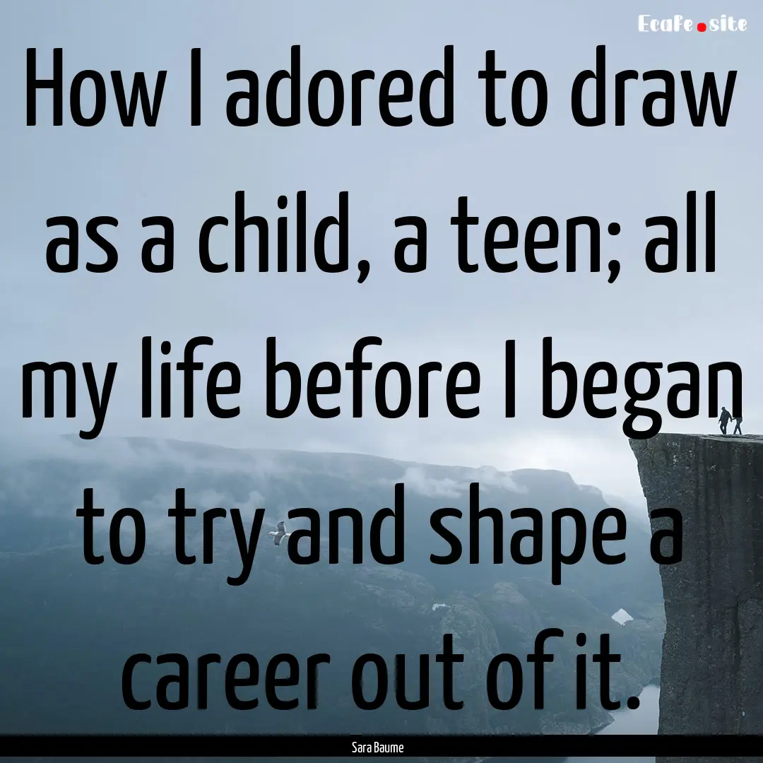 How I adored to draw as a child, a teen;.... : Quote by Sara Baume