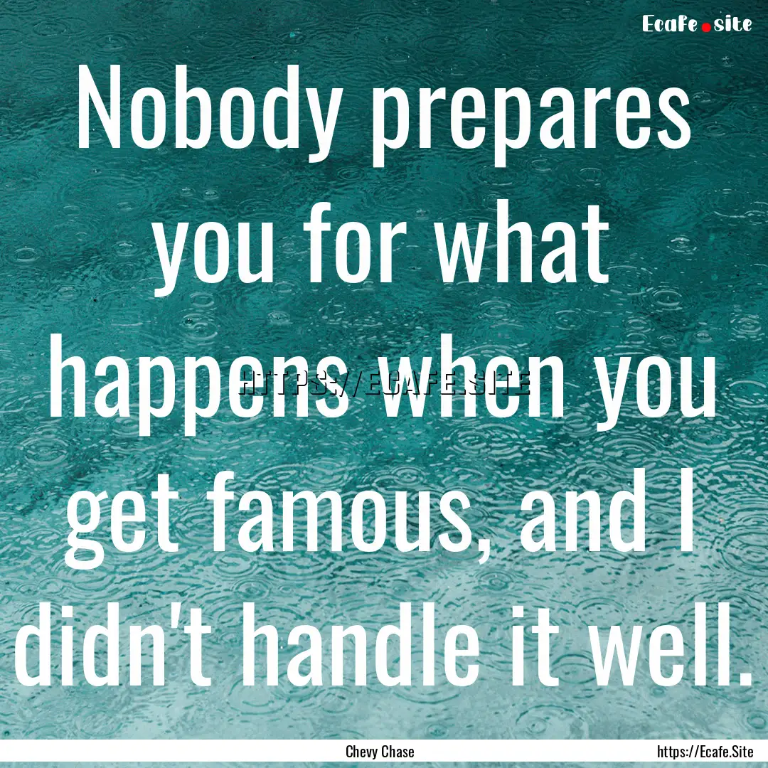 Nobody prepares you for what happens when.... : Quote by Chevy Chase