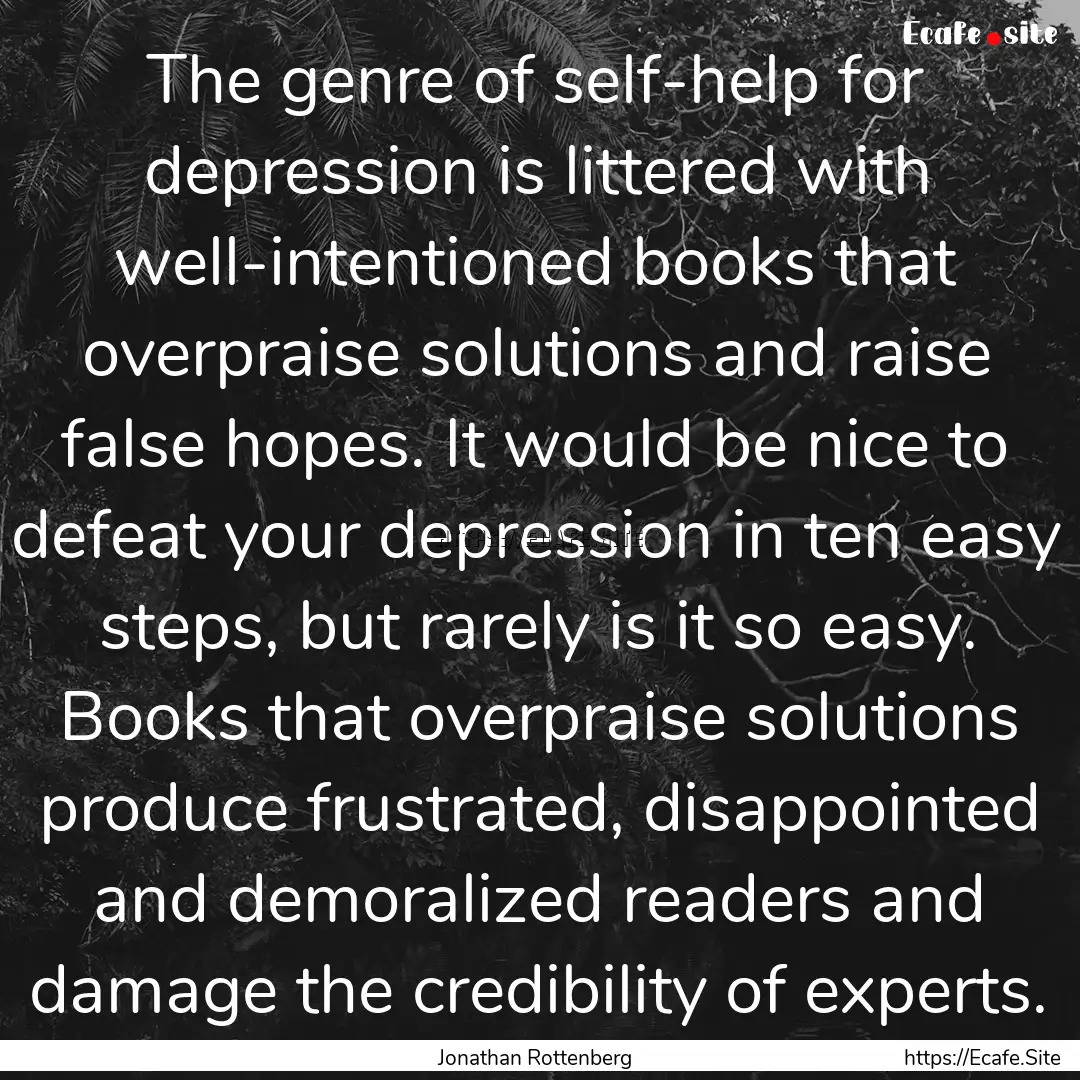 The genre of self-help for depression is.... : Quote by Jonathan Rottenberg