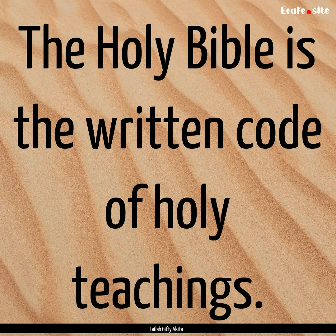 The Holy Bible is the written code of holy.... : Quote by Lailah Gifty Akita