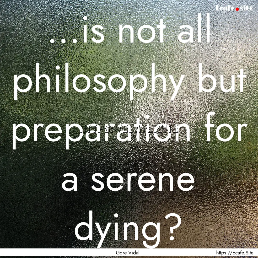 ...is not all philosophy but preparation.... : Quote by Gore Vidal